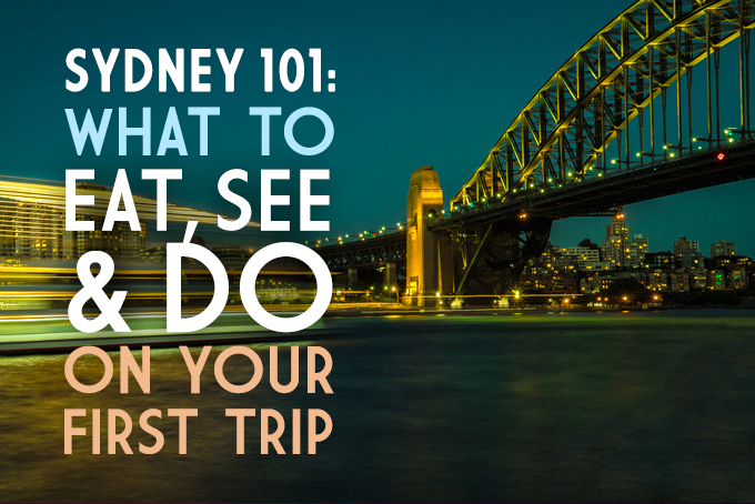 Sydney 101: What to eat, see & do on your first trip