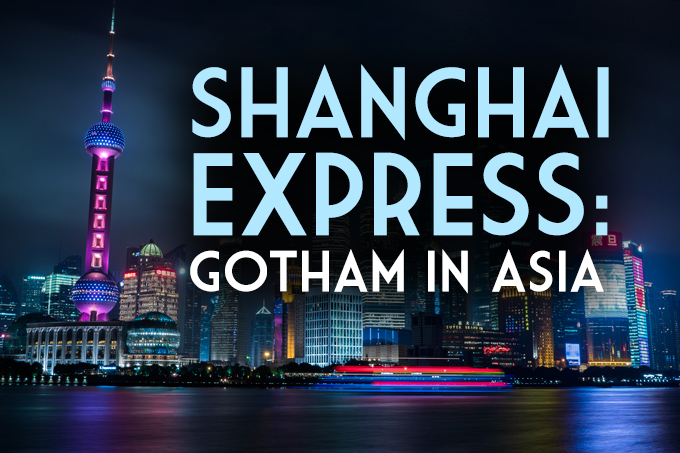 Shanghai Express: Gotham in Asia