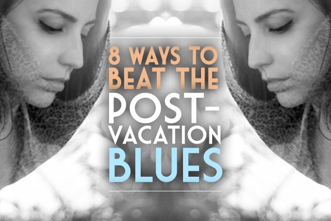 8 ways to beat the post-vacation blues