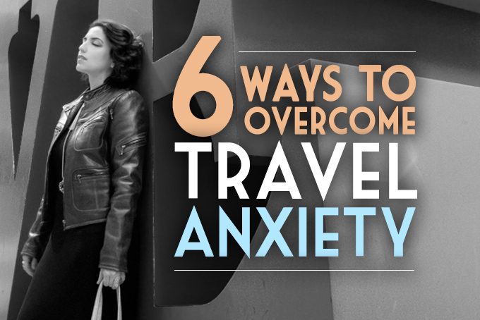 6 ways to overcome travel anxiety