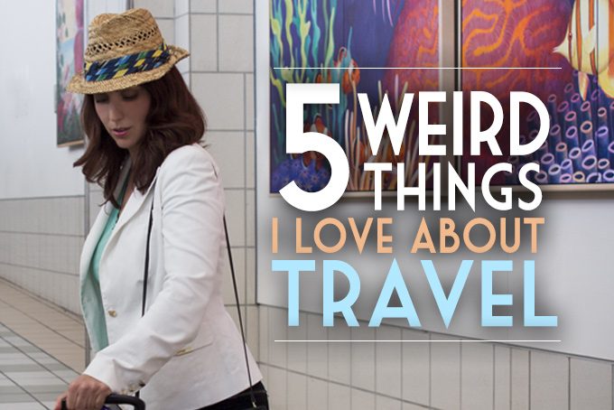 5 weird things i love about travel