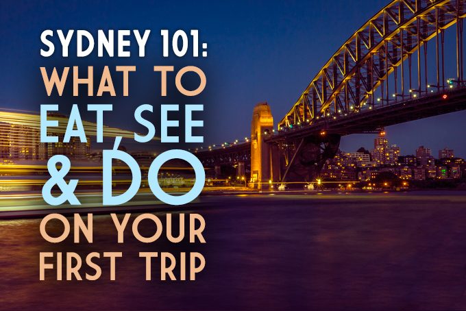 Sydney 101: What to eat, see & do on your first trip