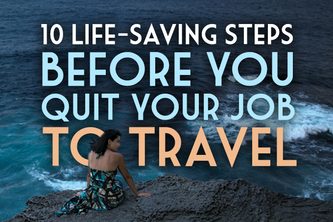10 Life-Saving Steps Before You Quit Your Job to Travel
